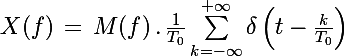\Large X(f)\,=\,M(f)\,.\,\frac{1}{T_0}\sum_{k=-\infty}^{+\infty}\delta\left(t-\frac{k}{T_0} \right)